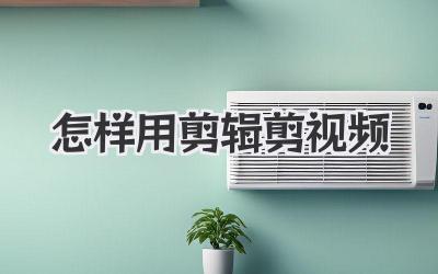 怎样用剪辑剪视频