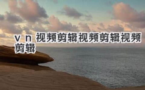 vn视频剪辑视频剪辑视频剪辑，从入门到上头，就靠它了！
