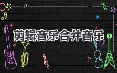 剪辑音乐合并音乐超详指南：从入门到精通的技巧与心法