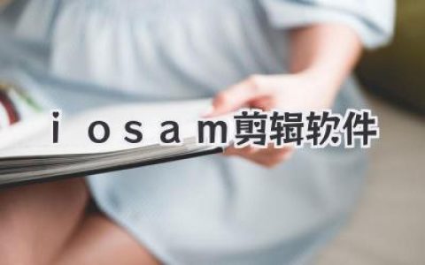 iosam剪辑软件：告别卡顿闪退，这款宝藏工具让创作回归纯粹