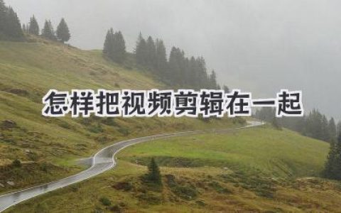 怎样把视频剪辑在一起？新手小白一看就会的保姆级教程