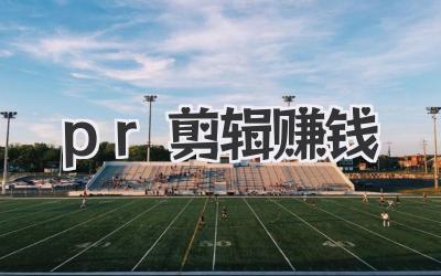 pr剪辑赚钱