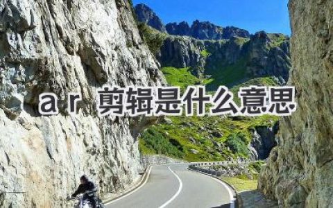 AR剪辑是什么意思？一篇带你彻底玩转现实增强视频剪辑