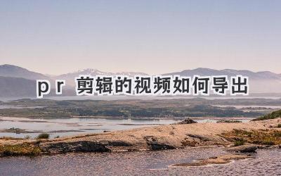 pr剪辑的视频如何导出