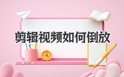 剪辑视频如何倒放