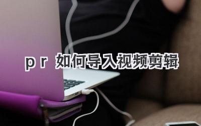 pr如何导入视频剪辑