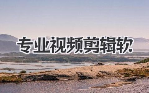 专业视频剪辑软选哪家？大神私藏的终极指南来了！